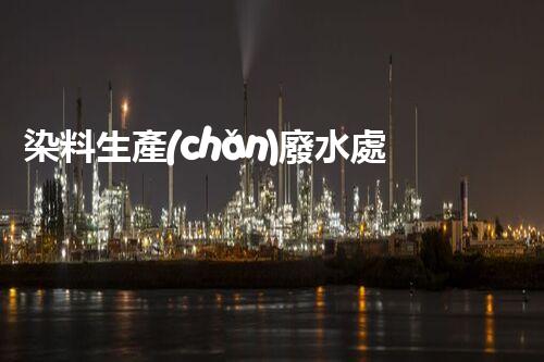染料生產(chǎn)廢水處理的新突破：環(huán)保與創(chuàng)新并重！